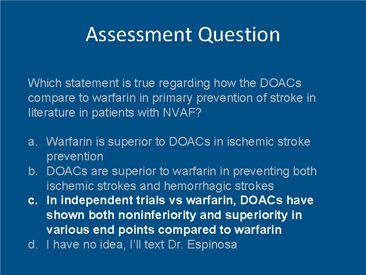 Assessment Question Which statement is true regarding how the DOACs compare to warfarin in