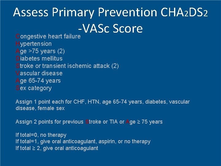 Assess Primary Prevention CHA 2 DS 2 -VASc Score Congestive heart failure Hypertension Age