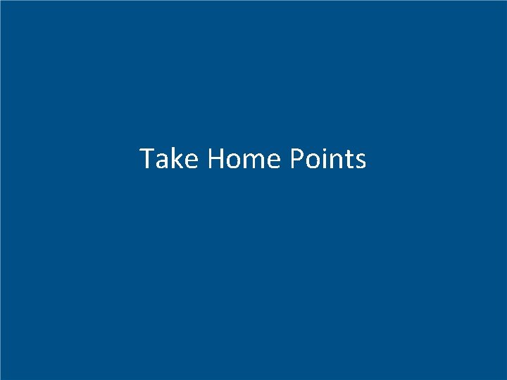 Take Home Points 