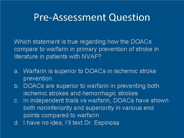 Pre-Assessment Question Which statement is true regarding how the DOACs compare to warfarin in