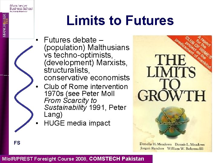 Limits to Futures • Futures debate – (population) Malthusians vs techno-optimists, (development) Marxists, structuralists,