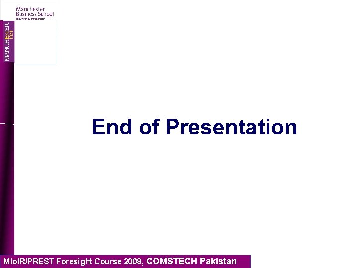 End of Presentation MIo. IR/PREST Foresight Course 2008, COMSTECH Pakistan 