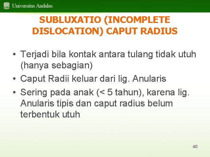 SUBLUXATIO (INCOMPLETE DISLOCATION) CAPUT RADIUS • Terjadi bila kontak antara tulang tidak utuh (hanya