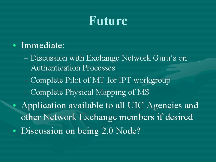 Future • Immediate: – Discussion with Exchange Network Guru’s on Authentication Processes – Complete