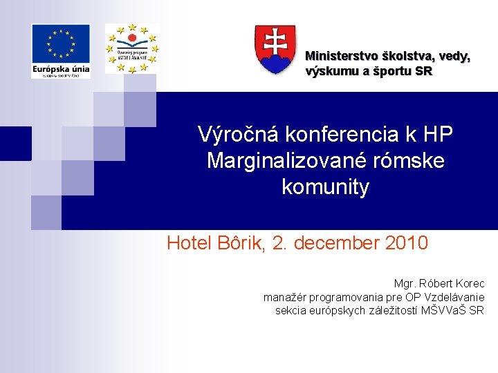 Ministerstvo školstva, vedy, výskumu a športu SR Výročná konferencia k HP Marginalizované rómske komunity