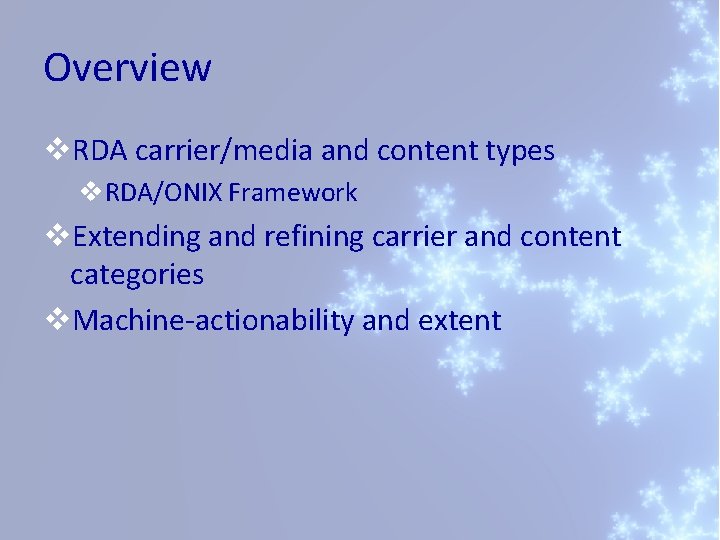 Overview v. RDA carrier/media and content types v. RDA/ONIX Framework v. Extending and refining