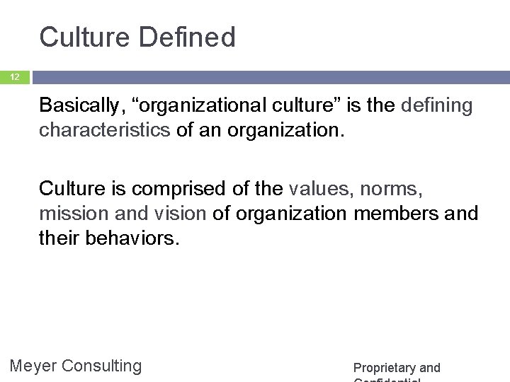 Culture Defined 12 Basically, “organizational culture” is the defining characteristics of an organization. Culture