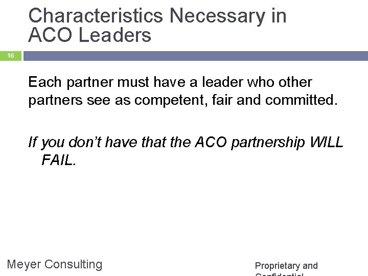Characteristics Necessary in ACO Leaders 16 Each partner must have a leader who other