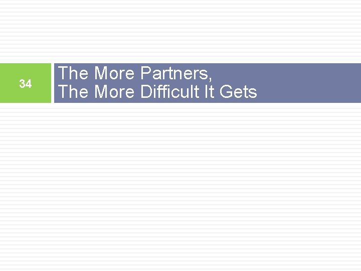 34 The More Partners, The More Difficult It Gets 