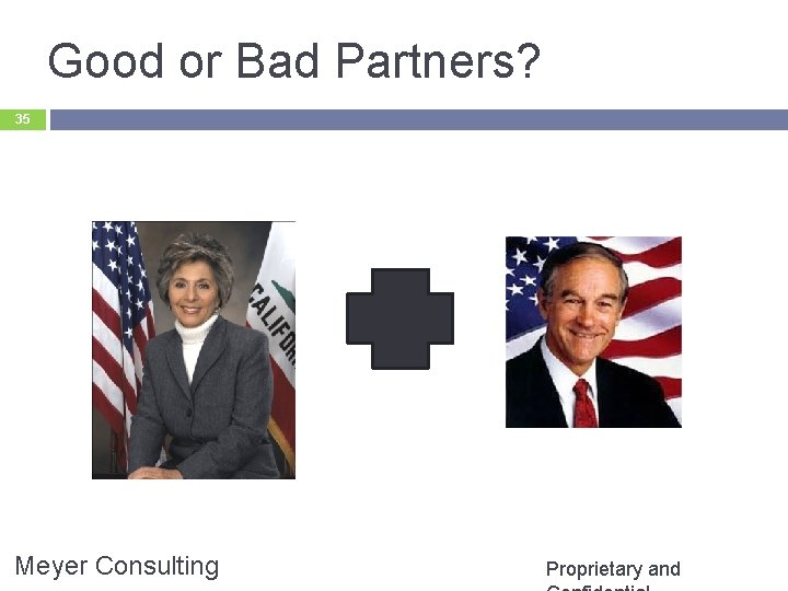 Good or Bad Partners? 35 Meyer Consulting Proprietary and 