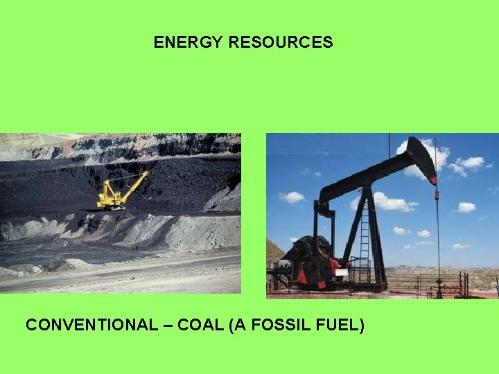 ENERGY RESOURCES CONVENTIONAL – COAL (A FOSSIL FUEL) 