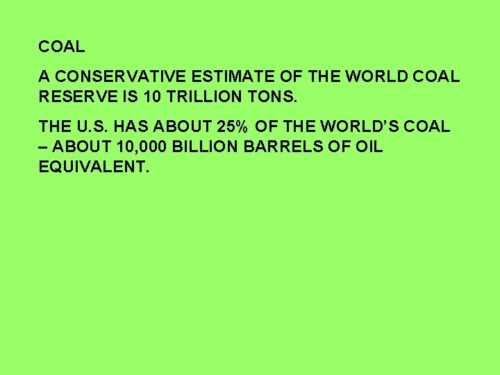 COAL A CONSERVATIVE ESTIMATE OF THE WORLD COAL RESERVE IS 10 TRILLION TONS. THE