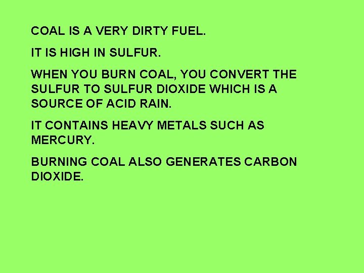 COAL IS A VERY DIRTY FUEL. IT IS HIGH IN SULFUR. WHEN YOU BURN