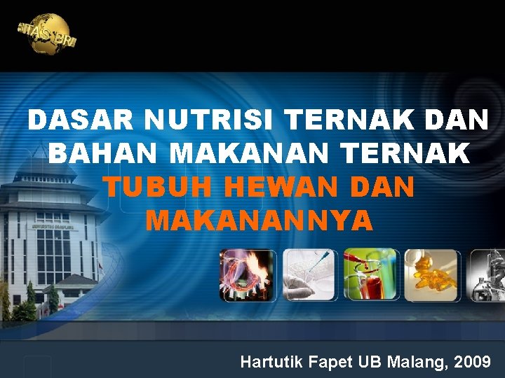 DASAR NUTRISI TERNAK DAN BAHAN MAKANAN TERNAK TUBUH HEWAN DAN MAKANANNYA Hartutik Fapet UB