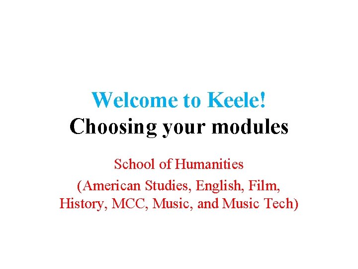 Welcome to Keele! Choosing your modules School of Humanities (American Studies, English, Film, History, Welcome to Keele! Choosing your modules School of Humanities (American Studies, English, Film, History,
