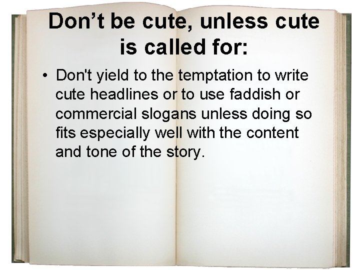 Don’t be cute, unless cute is called for: • Don't yield to the temptation