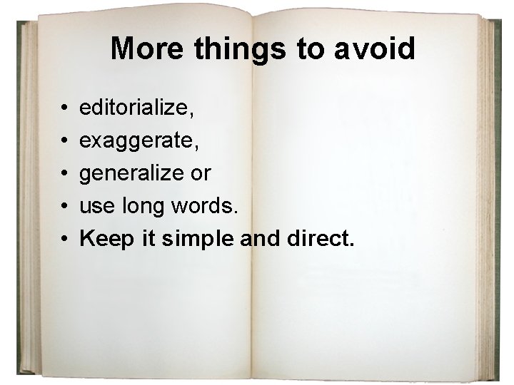 More things to avoid • • • editorialize, exaggerate, generalize or use long words.