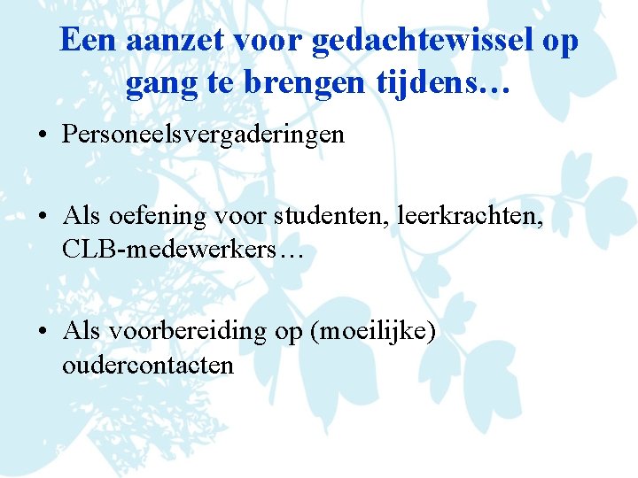 Een aanzet voor gedachtewissel op gang te brengen tijdens… • Personeelsvergaderingen • Als oefening