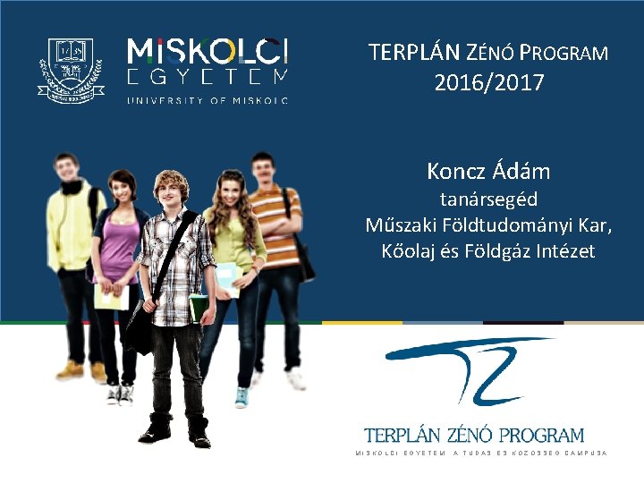 TERPLÁN ZÉNÓ PROGRAM 2016/2017 Koncz Ádám tanársegéd Műszaki Földtudományi Kar, Kőolaj és Földgáz Intézet