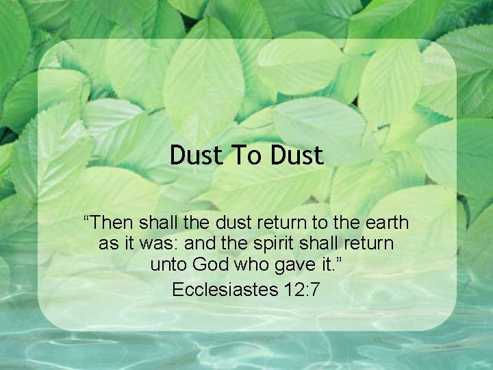 Dust To Dust “Then shall the dust return to the earth as it was: