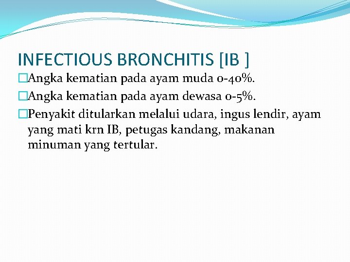 INFECTIOUS BRONCHITIS [IB ] �Angka kematian pada ayam muda 0 -40%. �Angka kematian pada