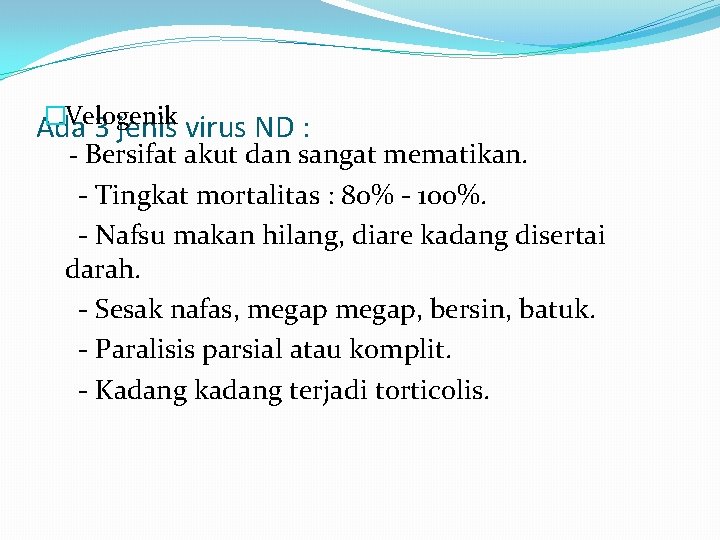 �Velogenik Ada 3 jenis virus ND : - Bersifat akut dan sangat mematikan. -