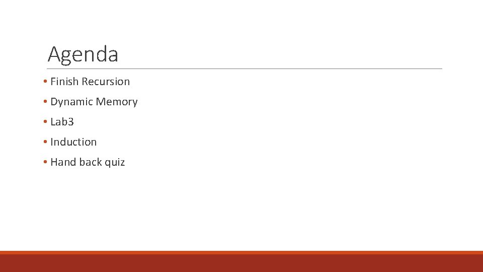 Agenda • Finish Recursion • Dynamic Memory • Lab 3 • Induction • Hand