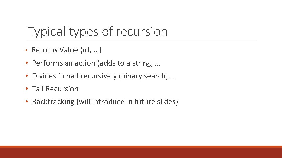 Typical types of recursion • Returns Value (n!, …) • Performs an action (adds