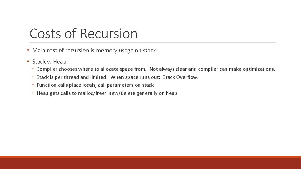 Costs of Recursion • Main cost of recursion is memory usage on stack •