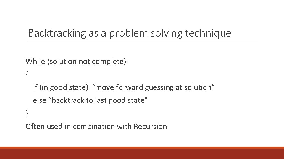 Backtracking as a problem solving technique While (solution not complete) { if (in good