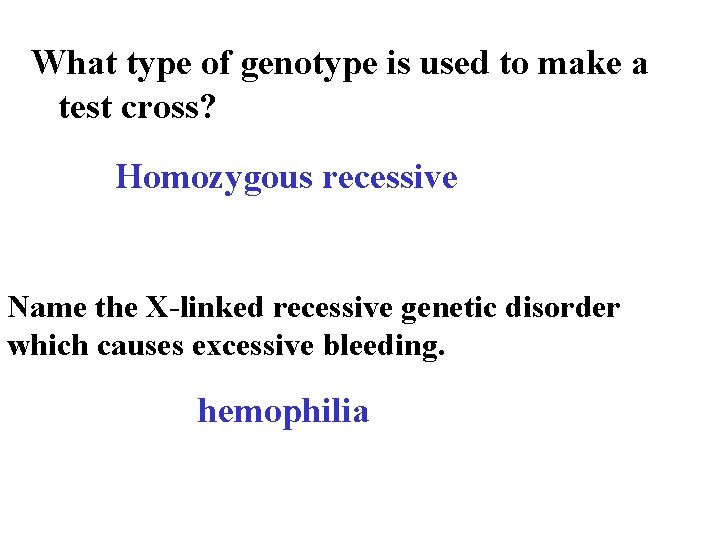 What type of genotype is used to make a test cross? Homozygous recessive Name