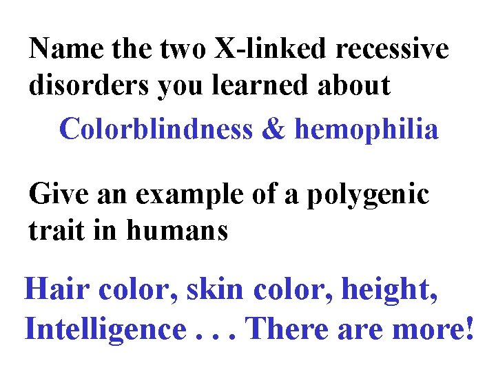 Name the two X-linked recessive disorders you learned about Colorblindness & hemophilia Give an