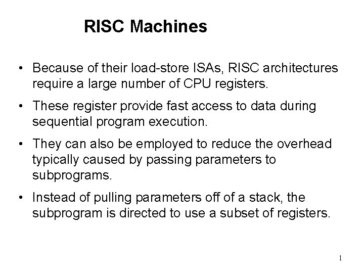 RISC Machines • Because of their load-store ISAs, RISC architectures require a large number