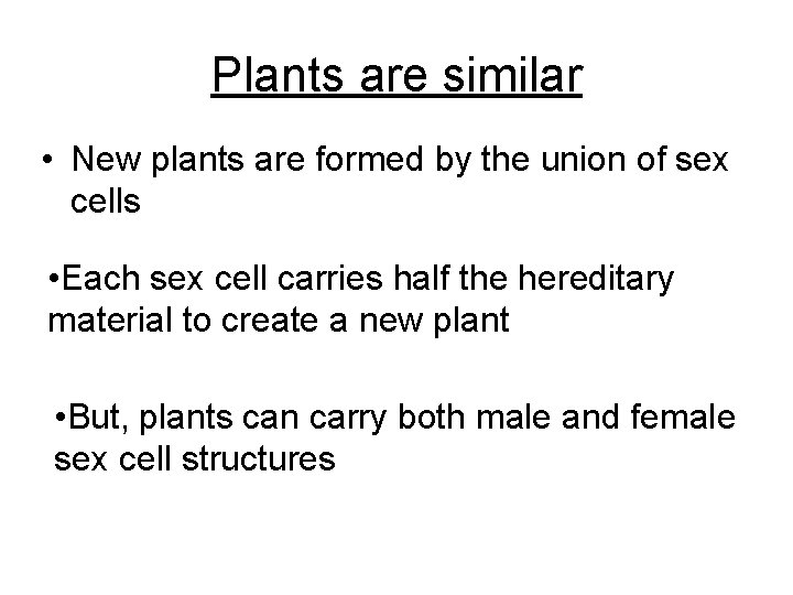 Plants are similar • New plants are formed by the union of sex cells