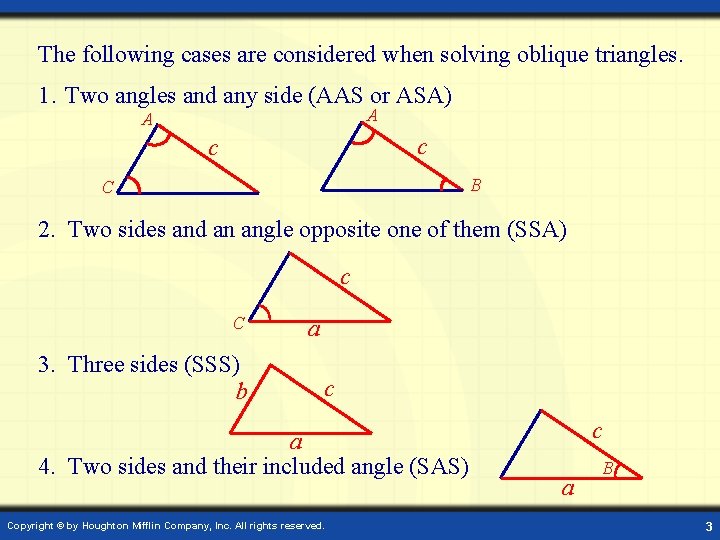 The following cases are considered when solving oblique triangles. 1. Two angles and any