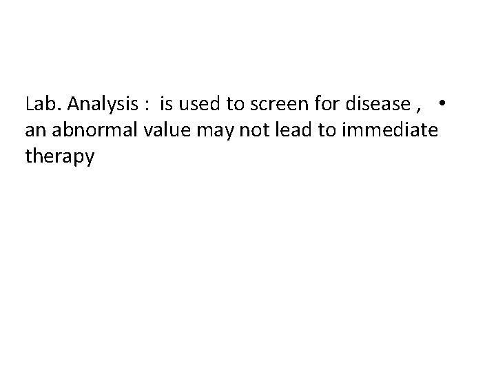 Lab. Analysis : is used to screen for disease , • an abnormal value