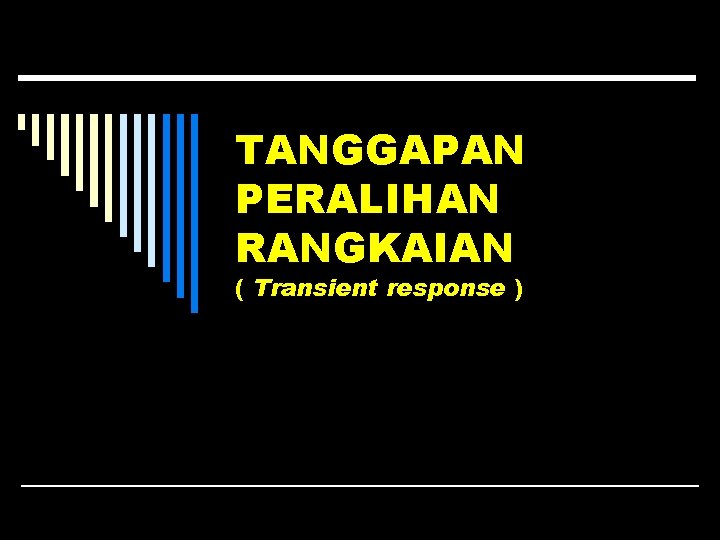 TANGGAPAN PERALIHAN RANGKAIAN ( Transient response ) 