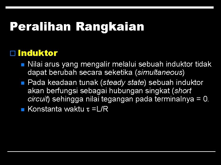 Peralihan Rangkaian o Induktor n Nilai arus yang mengalir melalui sebuah induktor tidak dapat