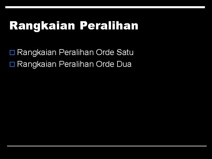 Rangkaian Peralihan o Rangkaian Peralihan Orde Satu o Rangkaian Peralihan Orde Dua 