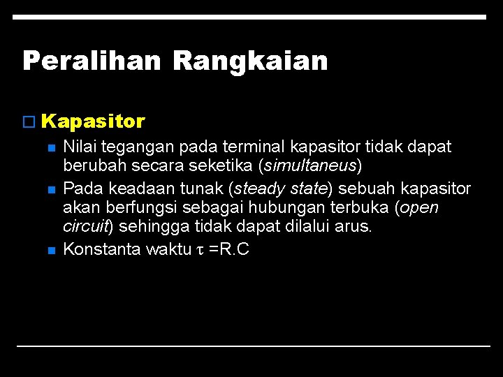 Peralihan Rangkaian o Kapasitor n Nilai tegangan pada terminal kapasitor tidak dapat berubah secara