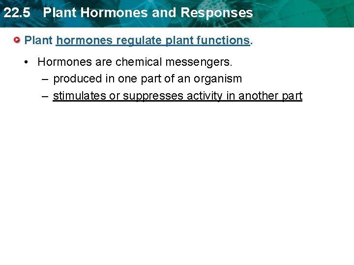 22. 5 Plant Hormones and Responses Plant hormones regulate plant functions. • Hormones are