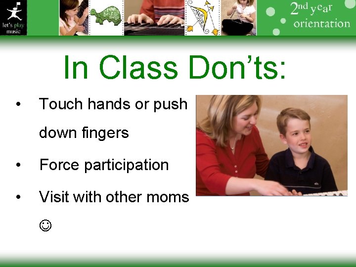 In Class Don’ts: • • Touch hands or push down fingers • Force participation