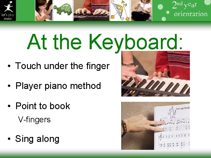 At the Keyboard: • Touch under the finger • Player piano method • Point