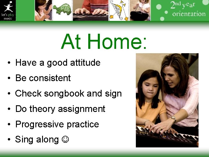 At Home: • Have a good attitude • Be consistent • Check songbook and