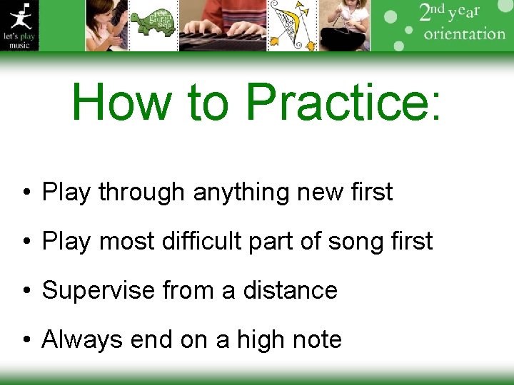 How to Practice: • Play through anything new first • Play most difficult part