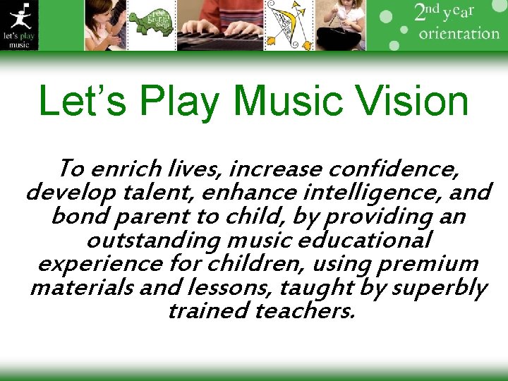 Let’s Play Music Vision To enrich lives, increase confidence, develop talent, enhance intelligence, and