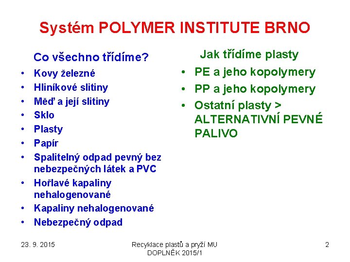 Systém POLYMER INSTITUTE BRNO Co všechno třídíme? Jak třídíme plasty Kovy železné Hliníkové slitiny