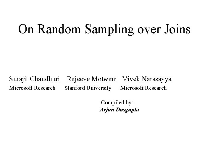 On Random Sampling over Joins Surajit Chaudhuri Microsoft Research Rajeeve Motwani Vivek Narasayya Stanford