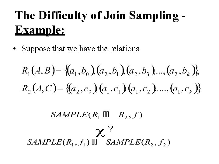 The Difficulty of Join Sampling Example: • Suppose that we have the relations 