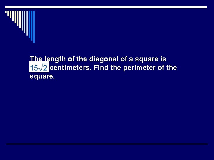 The length of the diagonal of a square is centimeters. Find the perimeter of